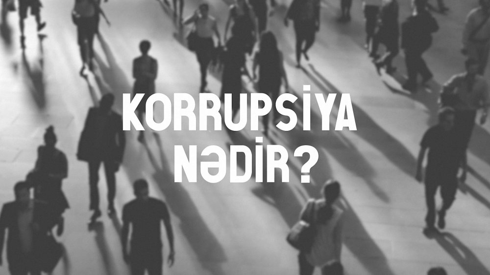 Korrupsiya nedir? Korrupsiyaya qarsi mubarize niye vacibdir?