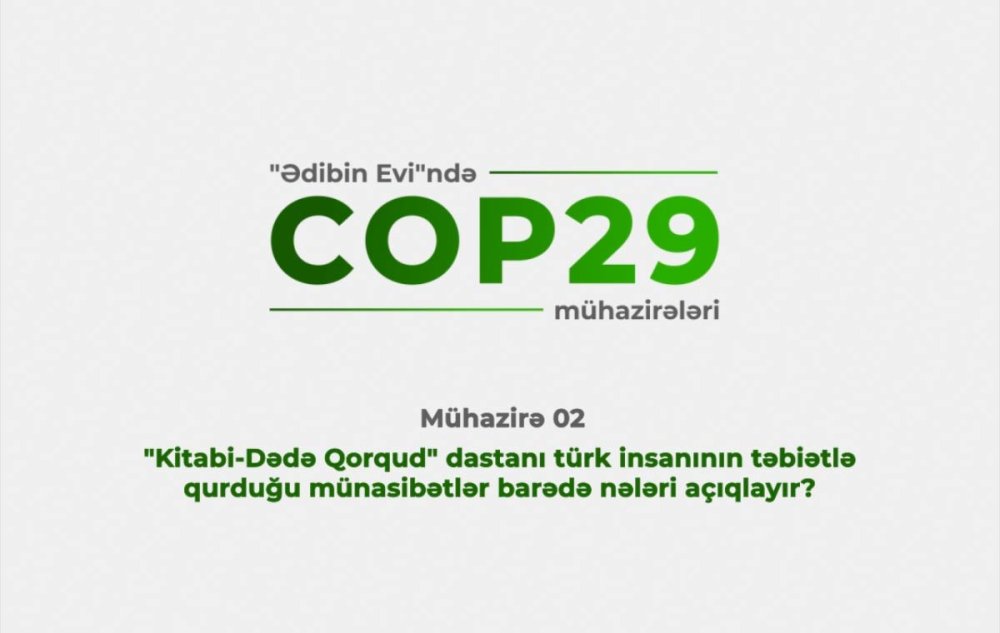 “COP29 silsile muhazireleri” cercivesinde “Kitabi-Dede Qorqud” dastani turk insaninin tebietle qurdugu munasibetler barede neleri aciqlayir?” movzusunda muhazire bas tutub