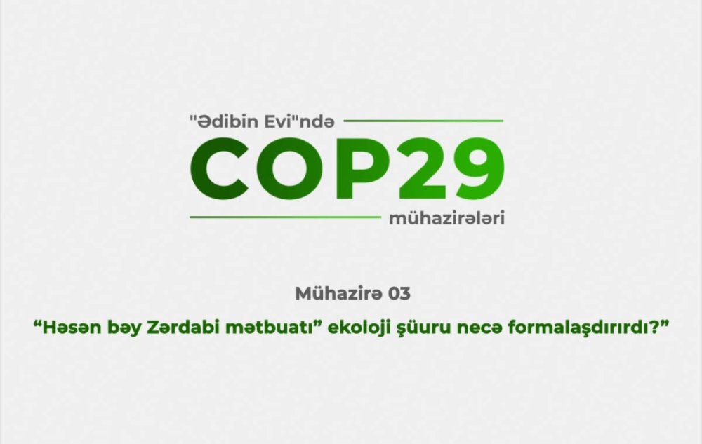 &ldquo;COP29 silsile muhazireleri&rdquo; cercivesinde &ldquo;Hesen bey Zerdabi metbuati&rdquo; ekoloji suuru nece formalasdirirdi?&rdquo; movzusunda muhazire deyilib