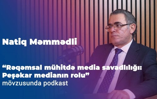 &ldquo;Reqemsal muhitde media savadliligi: Pesekar medianin rolu&rdquo; movzusunda podkast - Natiq Memmedli